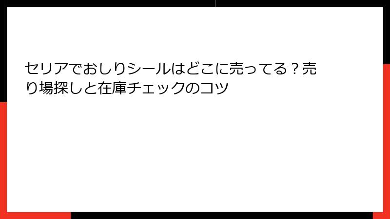 セリアでおしりシールはどこに売ってる？売り場探しと在庫チェックのコツ