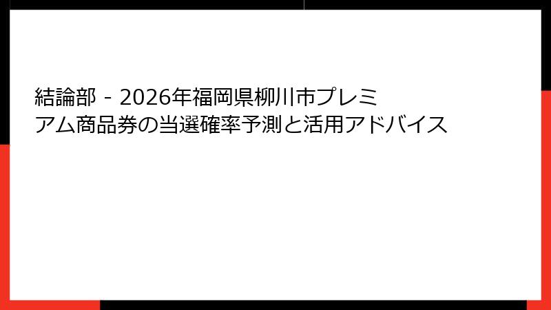 結論部 - 2026年福岡県柳川市プレミアム商品券の当選確率予測と活用アドバイス