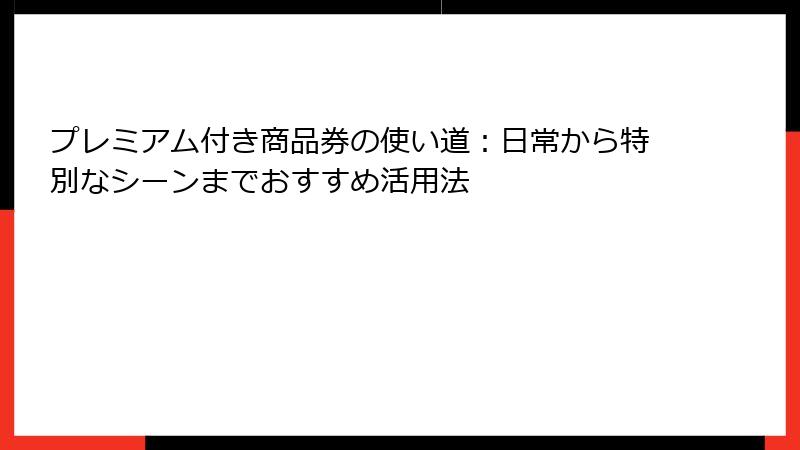 プレミアム付き商品券の使い道：日常から特別なシーンまでおすすめ活用法