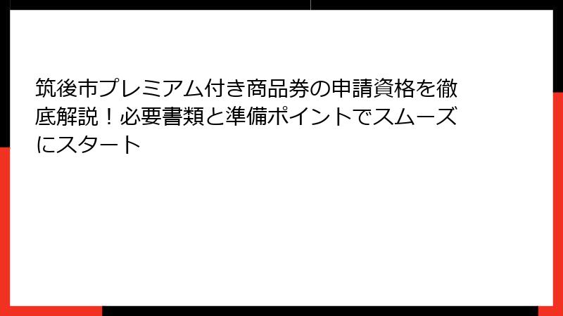 筑後市プレミアム付き商品券の申請資格を徹底解説！必要書類と準備ポイントでスムーズにスタート