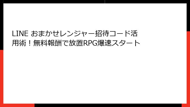 LINE おまかせレンジャー招待コード活用術!無料報酬で放置RPG爆速スタート