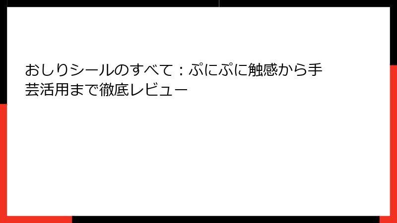 おしりシールのすべて：ぷにぷに触感から手芸活用まで徹底レビュー