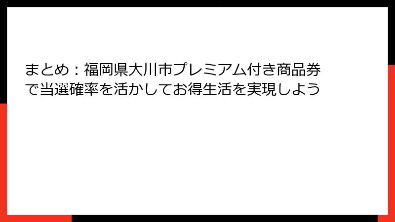 まとめ：福岡県大川市プレミアム付き商品券で当選確率を活かしてお得生活を実現しよう