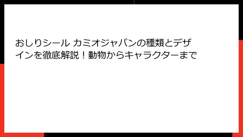 おしりシール カミオジャパンの種類とデザインを徹底解説！動物からキャラクターまで