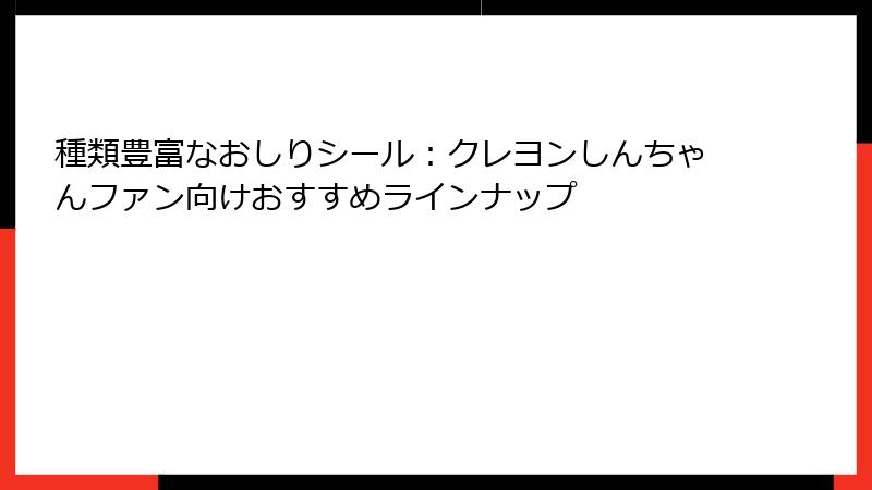 種類豊富なおしりシール：クレヨンしんちゃんファン向けおすすめラインナップ