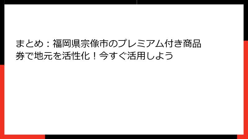 まとめ:福岡県宗像市のプレミアム付き商品券で地元を活性化!今すぐ活用しよう