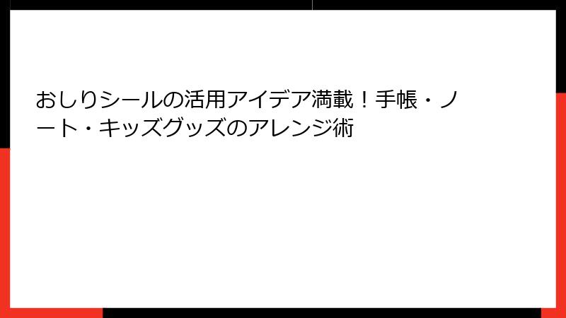 おしりシールの活用アイデア満載！手帳・ノート・キッズグッズのアレンジ術