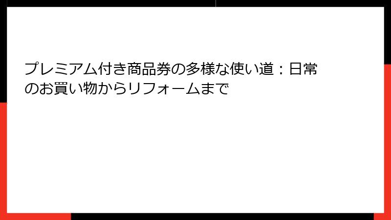 プレミアム付き商品券の多様な使い道：日常のお買い物からリフォームまで