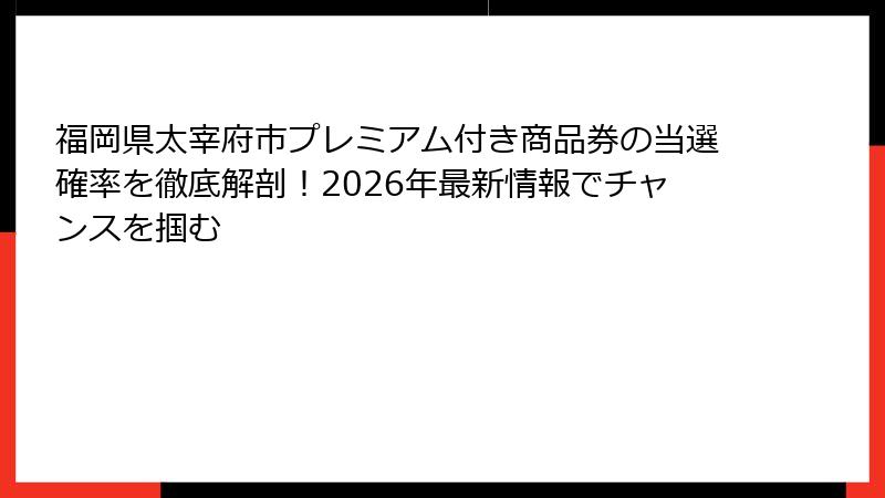 福岡県太宰府市プレミアム付き商品券の当選確率を徹底解剖！2026年最新情報でチャンスを掴む