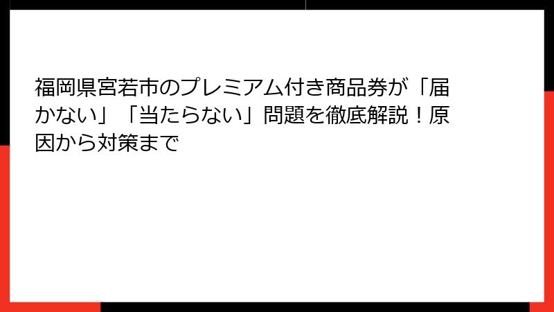 福岡県宮若市のプレミアム付き商品券が「届かない」「当たらない」問題を徹底解説！原因から対策まで