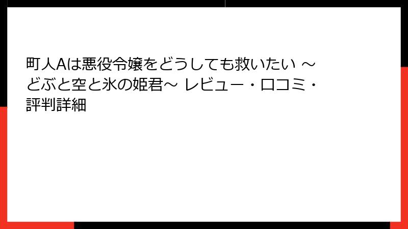 町人Aは悪役令嬢をどうしても救いたい ～どぶと空と氷の姫君～ レビュー・口コミ・評判詳細