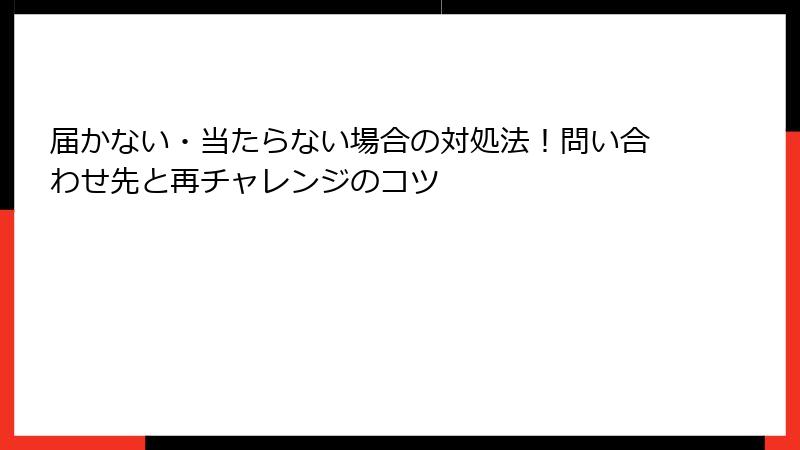 届かない・当たらない場合の対処法！問い合わせ先と再チャレンジのコツ