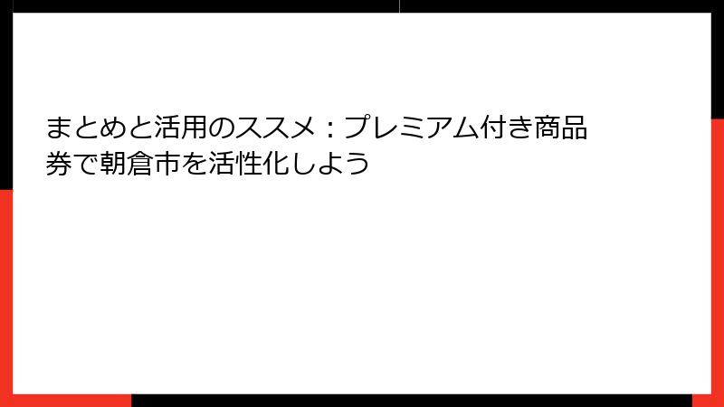 まとめと活用のススメ：プレミアム付き商品券で朝倉市を活性化しよう