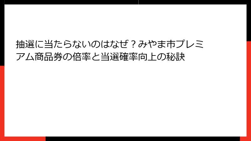 抽選に当たらないのはなぜ?みやま市プレミアム商品券の倍率と当選確率向上の秘訣