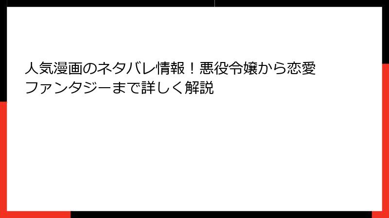 人気漫画のネタバレ情報!悪役令嬢から恋愛ファンタジーまで詳しく解説