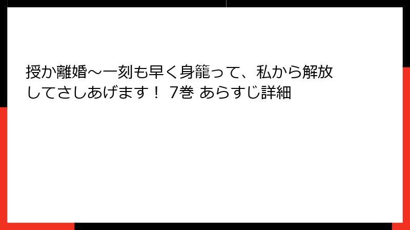 授か離婚～一刻も早く身籠って、私から解放してさしあげます！ 7巻 あらすじ詳細