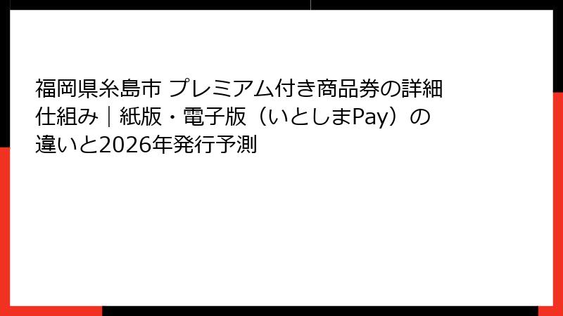 福岡県糸島市 プレミアム付き商品券の詳細仕組み｜紙版・電子版（いとしまPay）の違いと2026年発行予測