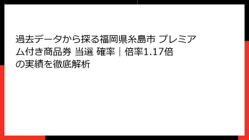過去データから探る福岡県糸島市 プレミアム付き商品券 当選 確率|倍率1.17倍の実績を徹底解析