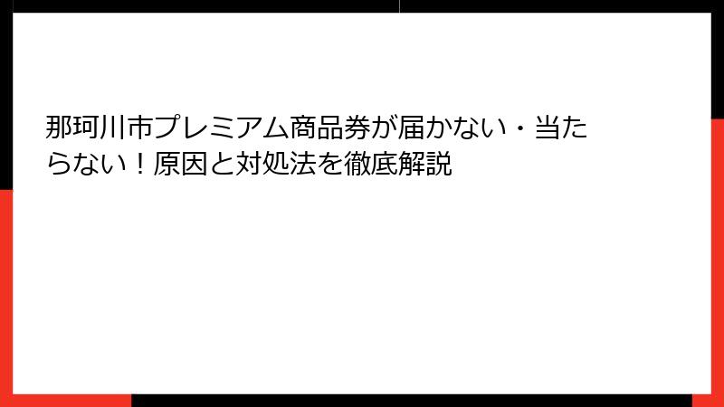 那珂川市プレミアム商品券が届かない・当たらない！原因と対処法を徹底解説