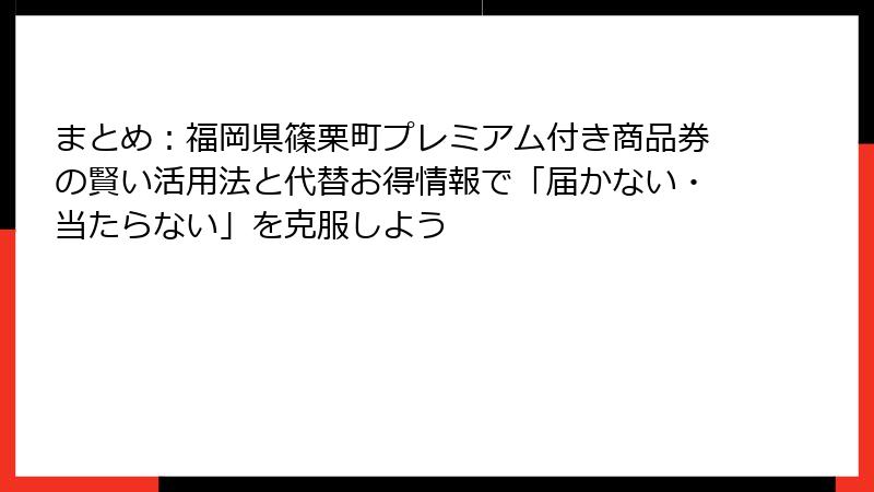 まとめ：福岡県篠栗町プレミアム付き商品券の賢い活用法と代替お得情報で「届かない・当たらない」を克服しよう