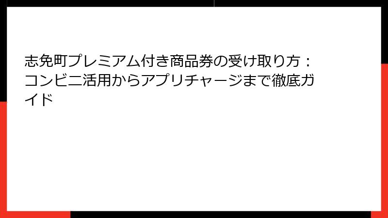 志免町プレミアム付き商品券の受け取り方：コンビニ活用からアプリチャージまで徹底ガイド