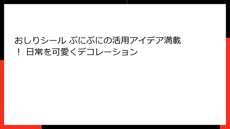 おしりシール ぷにぷにの活用アイデア満載！ 日常を可愛くデコレーション