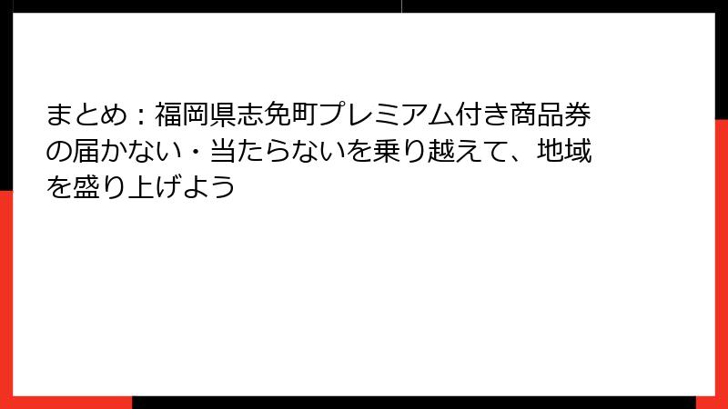 まとめ：福岡県志免町プレミアム付き商品券の届かない・当たらないを乗り越えて、地域を盛り上げよう
