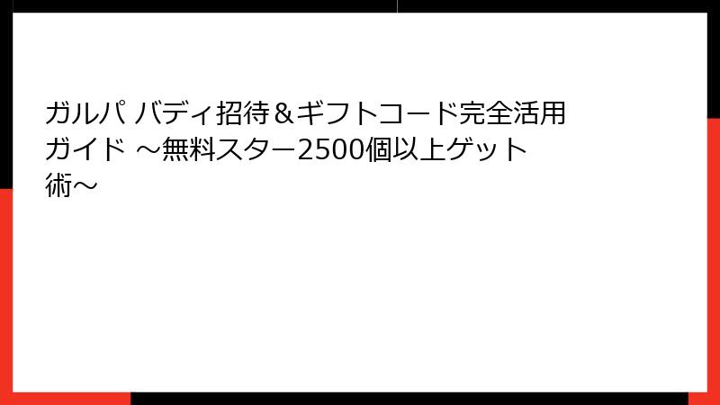 ガルパ バディ招待＆ギフトコード完全活用ガイド ～無料スター2500個以上ゲット術～