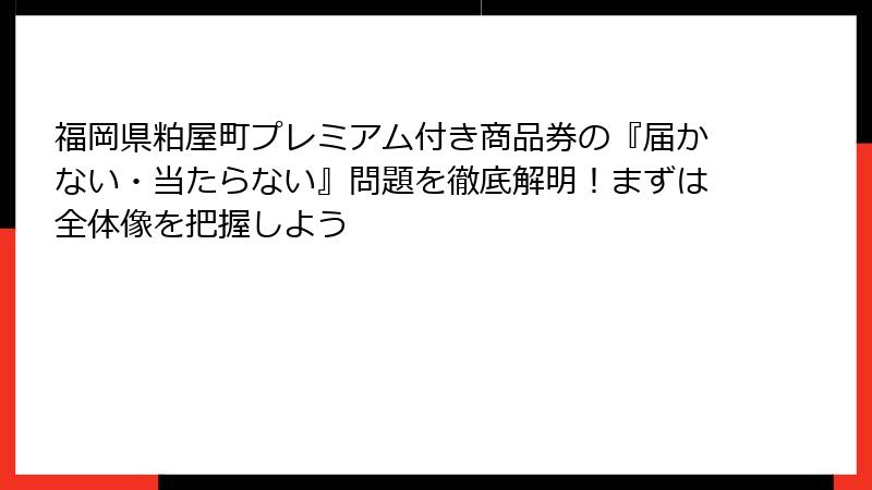 福岡県粕屋町プレミアム付き商品券の『届かない・当たらない』問題を徹底解明！まずは全体像を把握しよう