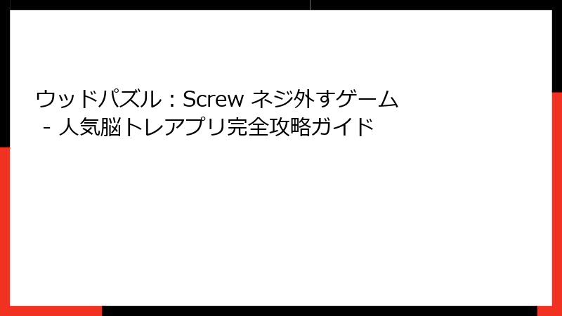 ウッドパズル:Screw ネジ外すゲーム - 人気脳トレアプリ完全攻略ガイド