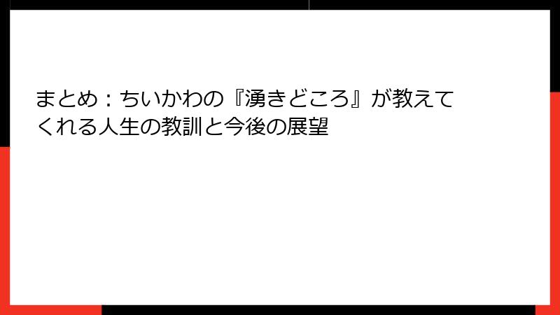 まとめ：ちいかわの『湧きどころ』が教えてくれる人生の教訓と今後の展望