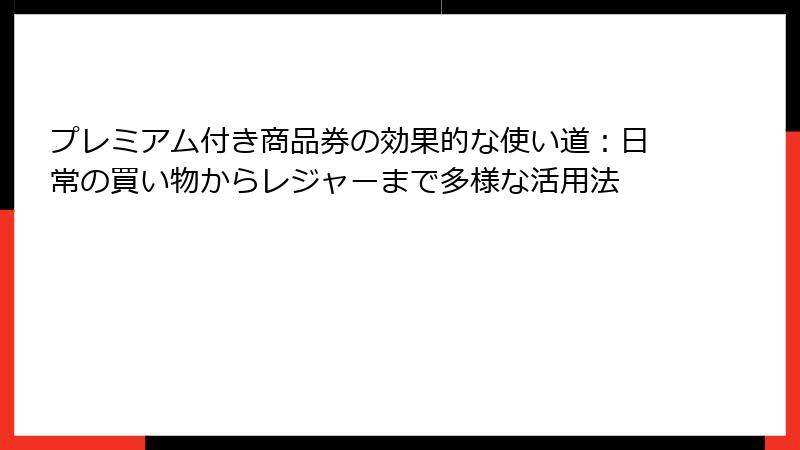 プレミアム付き商品券の効果的な使い道：日常の買い物からレジャーまで多様な活用法