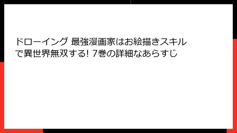 ドローイング 最強漫画家はお絵描きスキルで異世界無双する! 7巻の詳細なあらすじ