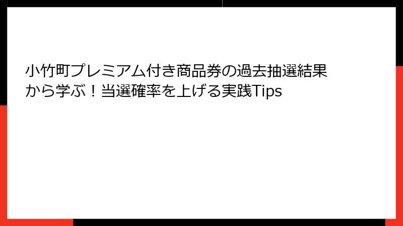 小竹町プレミアム付き商品券の過去抽選結果から学ぶ！当選確率を上げる実践Tips
