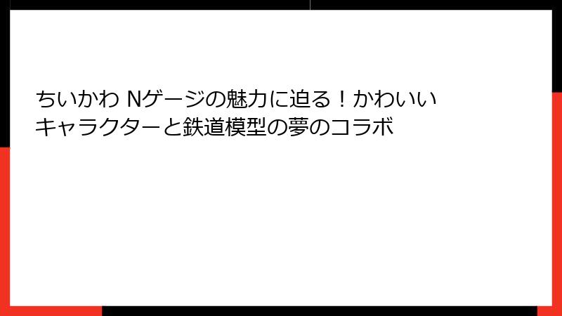 ちいかわ Nゲージの魅力に迫る！かわいいキャラクターと鉄道模型の夢のコラボ