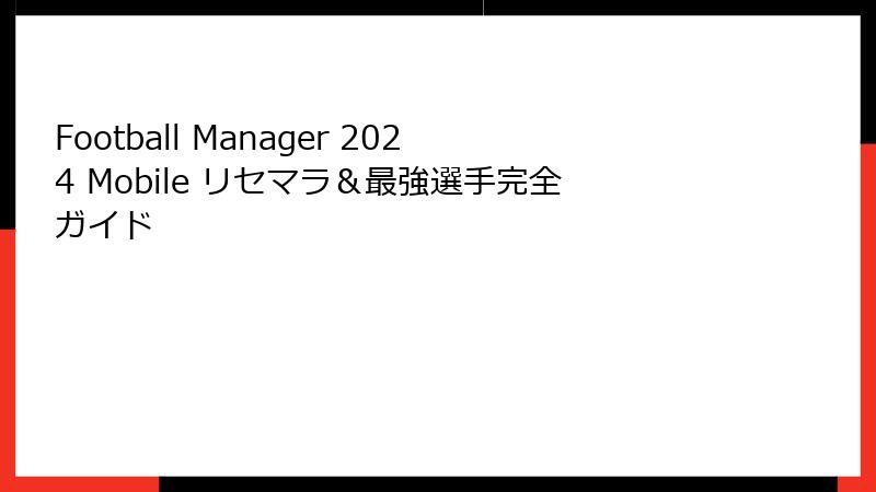 Football Manager 2024 Mobile リセマラ＆最強選手完全ガイド