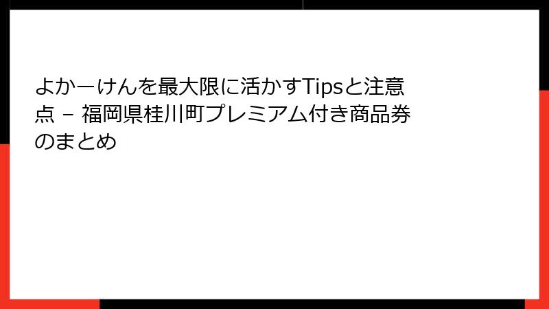 よかーけんを最大限に活かすTipsと注意点 – 福岡県桂川町プレミアム付き商品券のまとめ