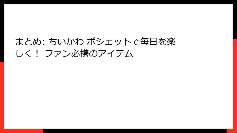 まとめ: ちいかわ ポシェットで毎日を楽しく！ ファン必携のアイテム
