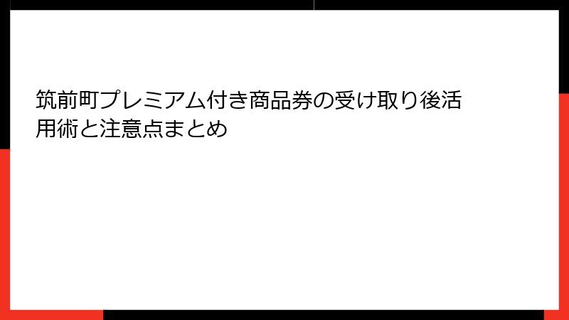 筑前町プレミアム付き商品券の受け取り後活用術と注意点まとめ