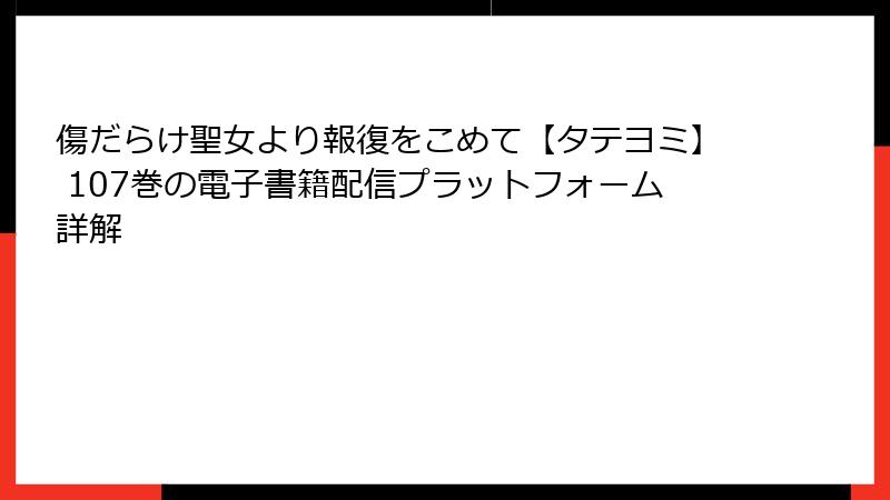 傷だらけ聖女より報復をこめて【タテヨミ】 107巻の電子書籍配信プラットフォーム詳解