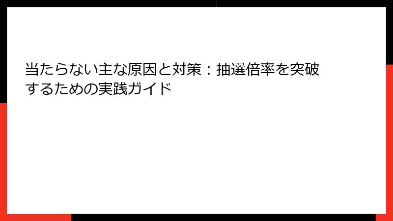 当たらない主な原因と対策：抽選倍率を突破するための実践ガイド