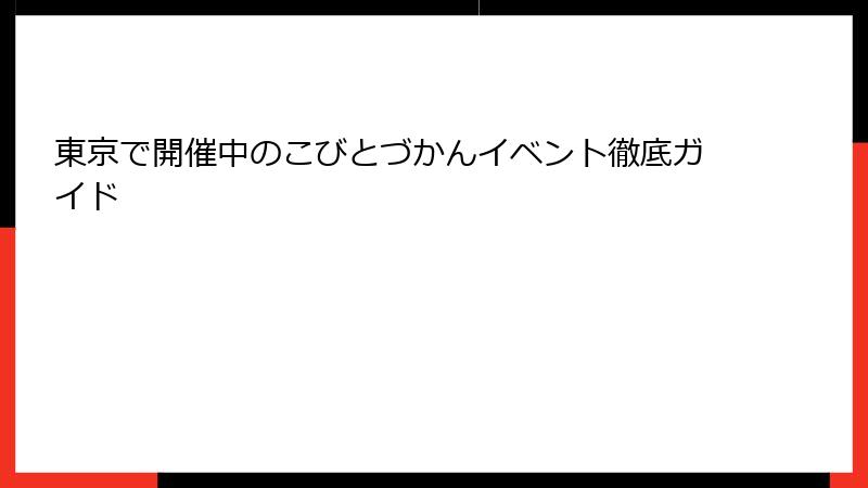東京で開催中のこびとづかんイベント徹底ガイド