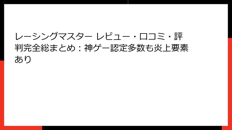 レーシングマスター レビュー・口コミ・評判完全総まとめ：神ゲー認定多数も炎上要素あり
