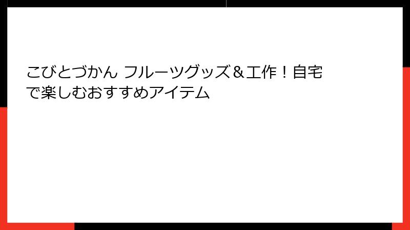 こびとづかん フルーツグッズ＆工作！自宅で楽しむおすすめアイテム