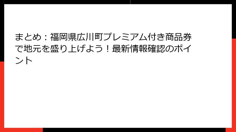 まとめ:福岡県広川町プレミアム付き商品券で地元を盛り上げよう!最新情報確認のポイント