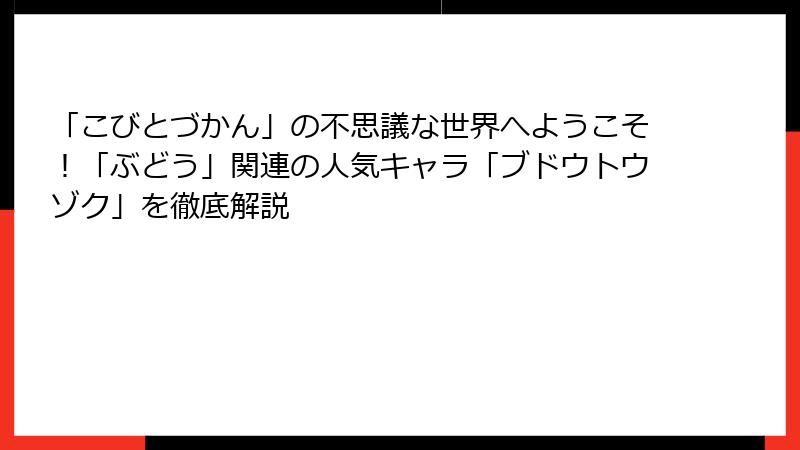 「こびとづかん」の不思議な世界へようこそ！「ぶどう」関連の人気キャラ「ブドウトウゾク」を徹底解説