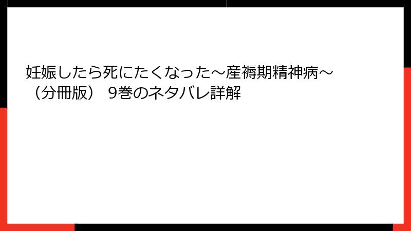 妊娠したら死にたくなった～産褥期精神病～（分冊版） 9巻のネタバレ詳解