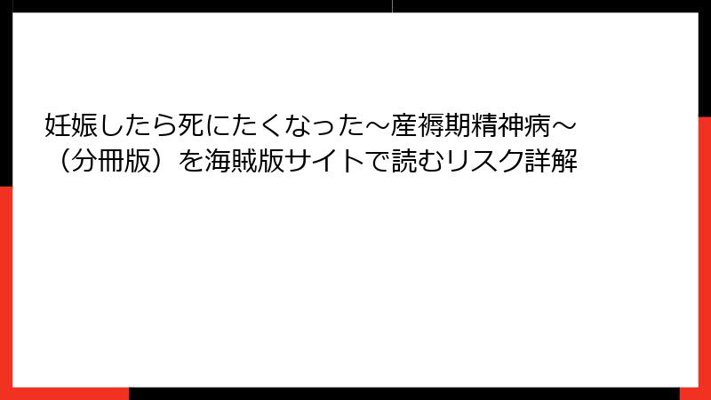 妊娠したら死にたくなった～産褥期精神病～（分冊版）を海賊版サイトで読むリスク詳解