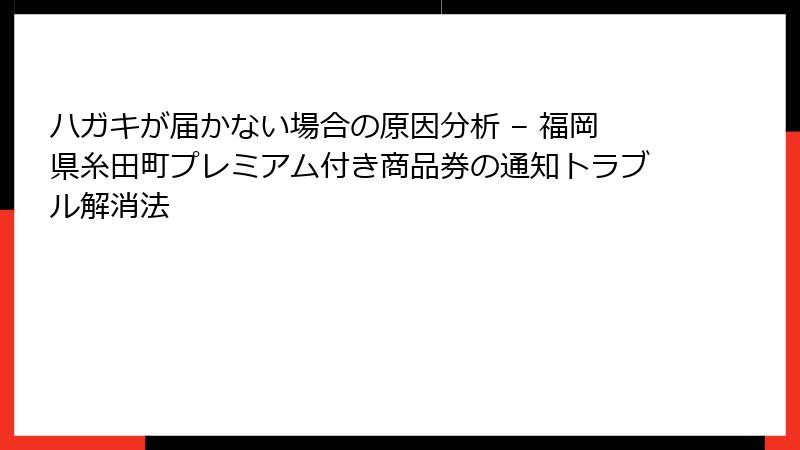 ハガキが届かない場合の原因分析 – 福岡県糸田町プレミアム付き商品券の通知トラブル解消法