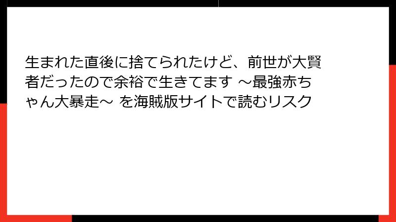 生まれた直後に捨てられたけど、前世が大賢者だったので余裕で生きてます ～最強赤ちゃん大暴走～ を海賊版サイトで読むリスク